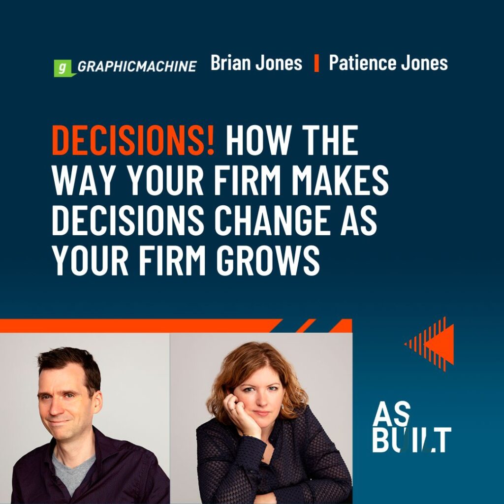 As Built: Decisions - How the Way Your Firm Makes Decisions Changes as Your Firm Grows.